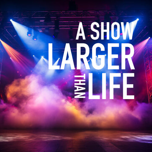 A Show Larger Than Life